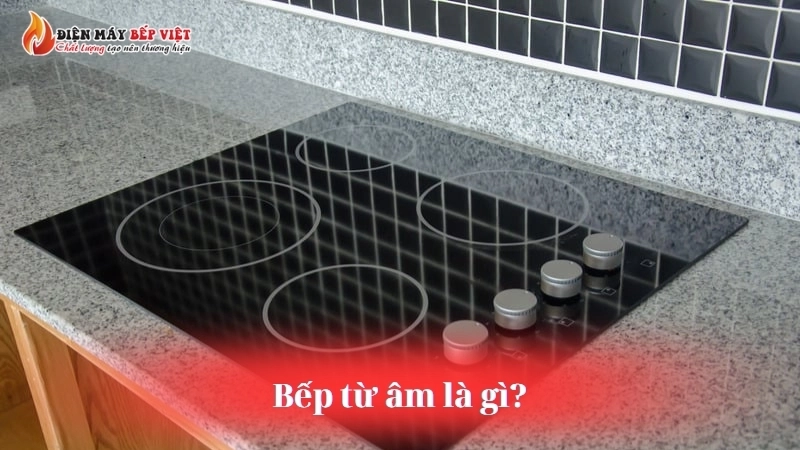 Bếp từ âm là gì