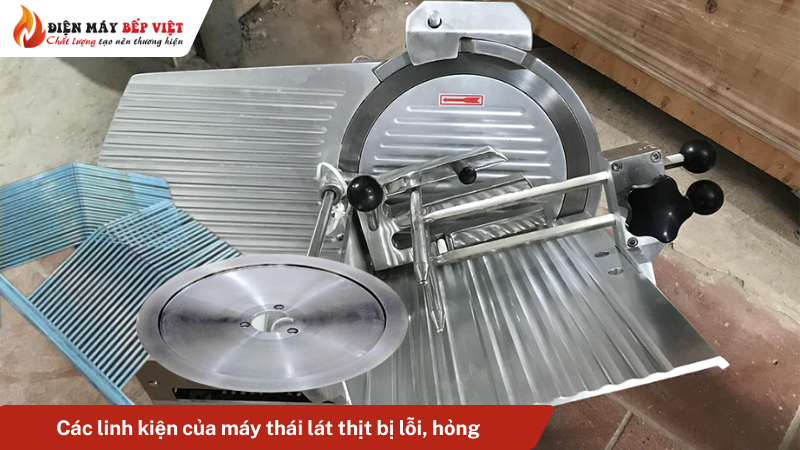 Các linh kiện của máy thái lát thịt bị lỗi, hỏng 