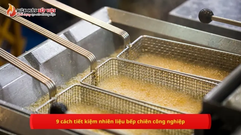 9 cách tiết kiệm nhiên liệu bếp chiên công nghiệp hiệu quả