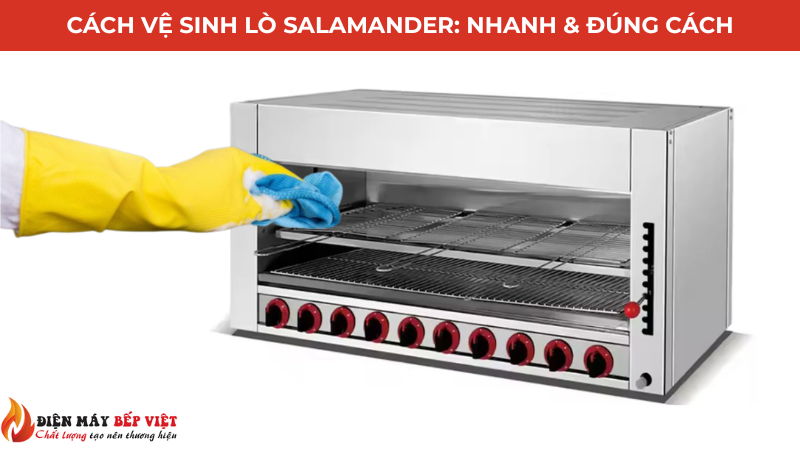 Cách Vệ Sinh Lò Salamander Nhanh Và Đúng