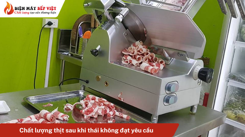 Chất lượng thịt sau khi thái không đạt yêu cầu