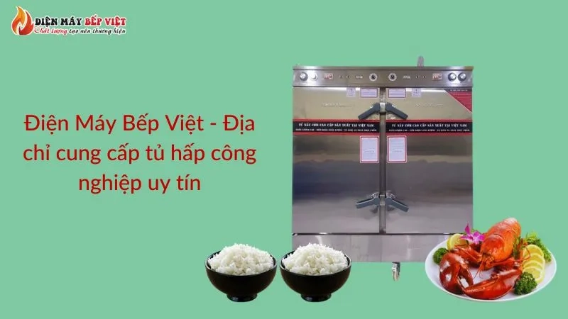 Điện Máy Bếp Việt - Địa chỉ cung cấp tủ hấp công nghiệp uy tín