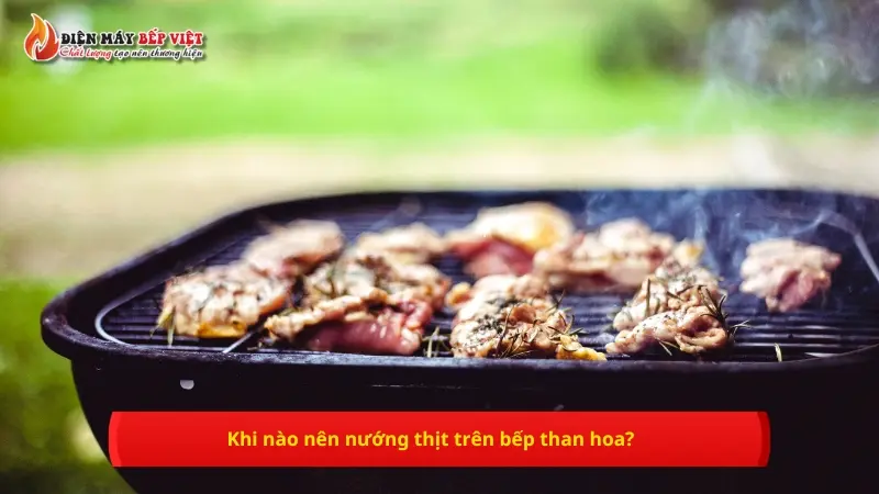 Khi nào nên nướng thịt trên bếp than hoa?