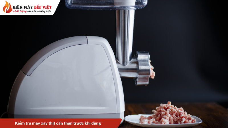Kiểm tra máy xay thịt cẩn thận trước khi dùng