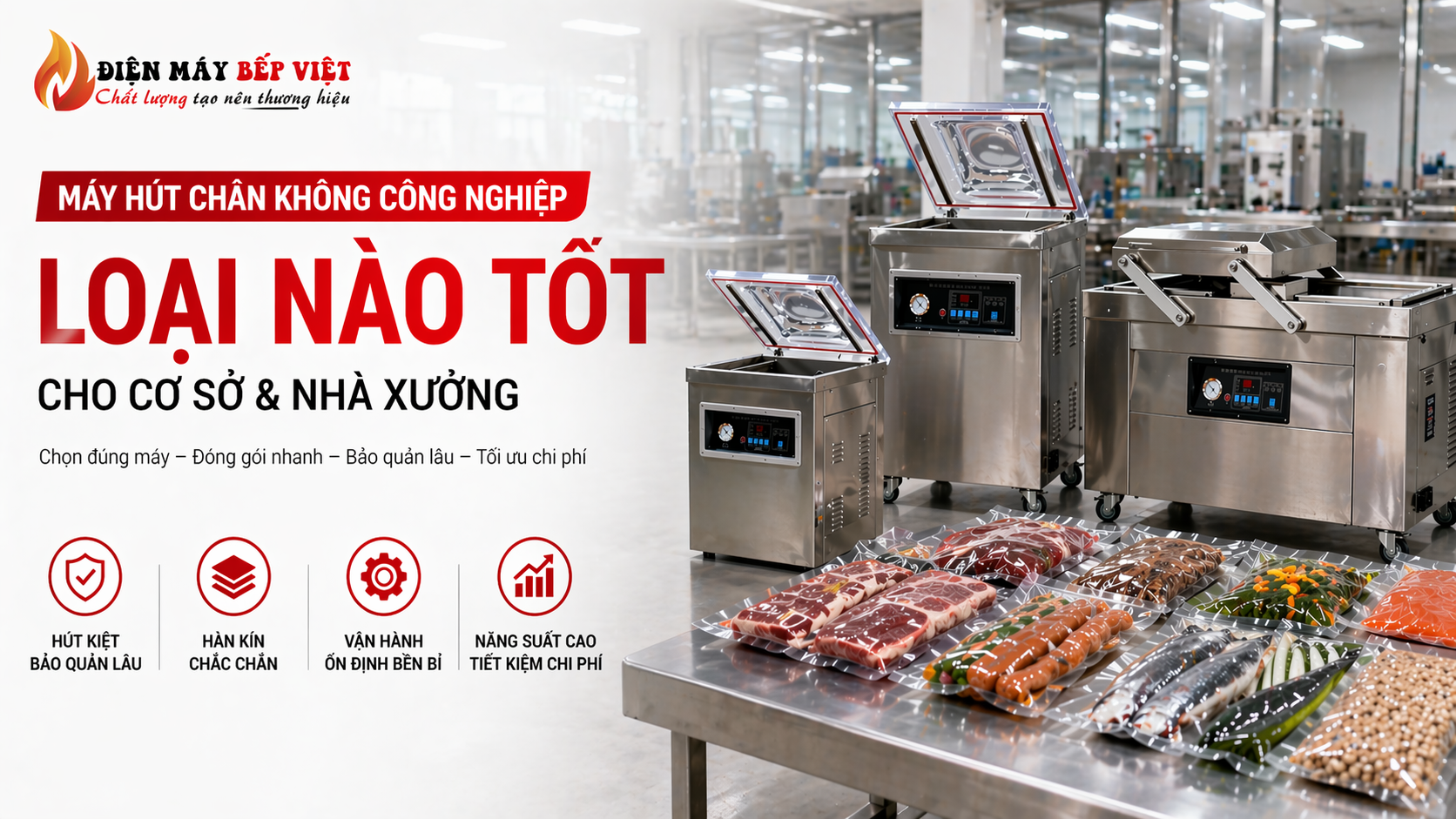 Điện Máy Bếp Việt giới thiệu các máy hút chân không công nghiệp buồng cùng thực phẩm đóng gói trong ảnh hero tư vấn chọn máy cho cơ sở và nhà xưởng.