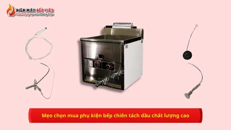 Mẹo chọn mua phụ kiện bếp chiên tách dầu chất lượng cao