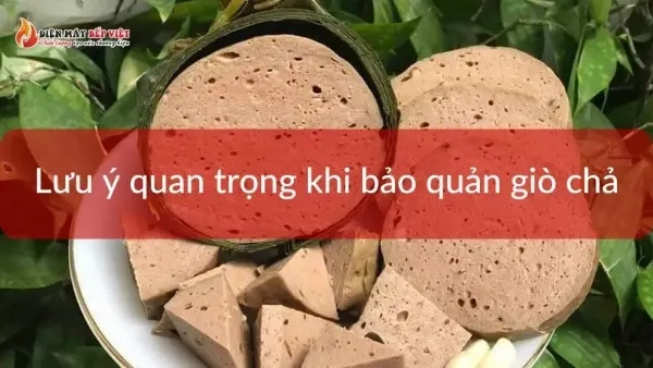 Một số điều cần lưu ý khi bảo quản giò chả trong tủ lạnh