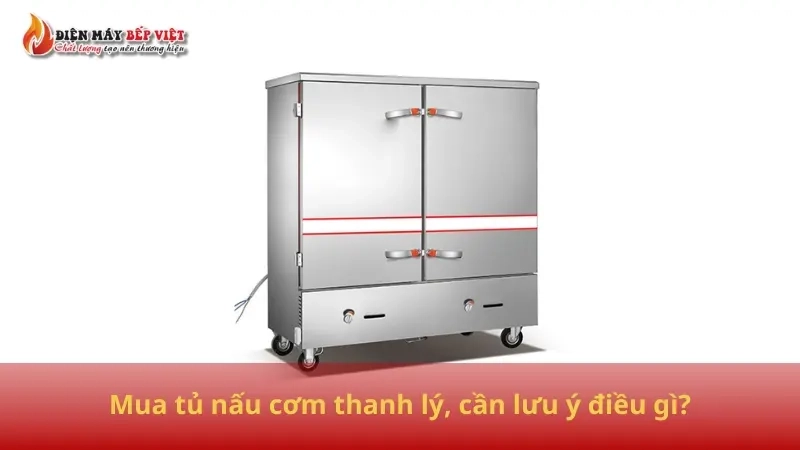 Mua tủ nấu cơm thanh lý, cần lưu ý điều gì?