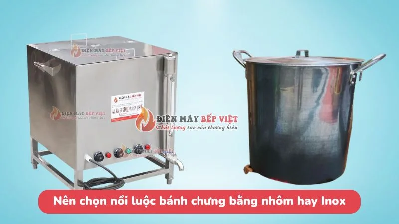 Nên chọn nồi luộc bánh chưng bằng nhôm hay Inox