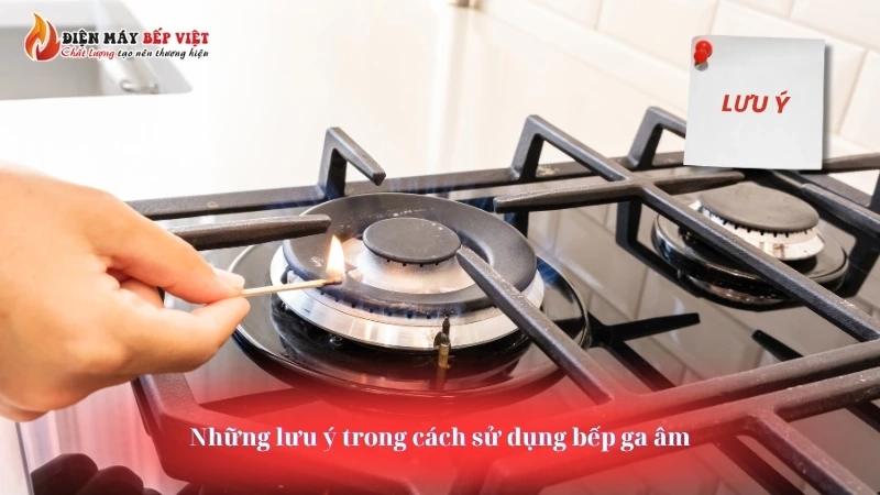 Những lưu ý trong cách sử dụng bếp ga âm