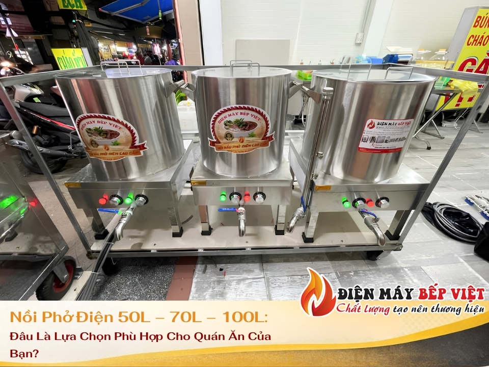 Nồi Phở Điện 50L – 70L – 100L: Đâu Là Lựa Chọn Phù Hợp Cho Quán Ăn Của Bạn?