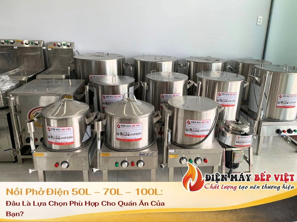Nồi Phở Điện 50L – 70L – 100L: Đâu Là Lựa Chọn Phù Hợp Cho Quán Ăn Của Bạn?