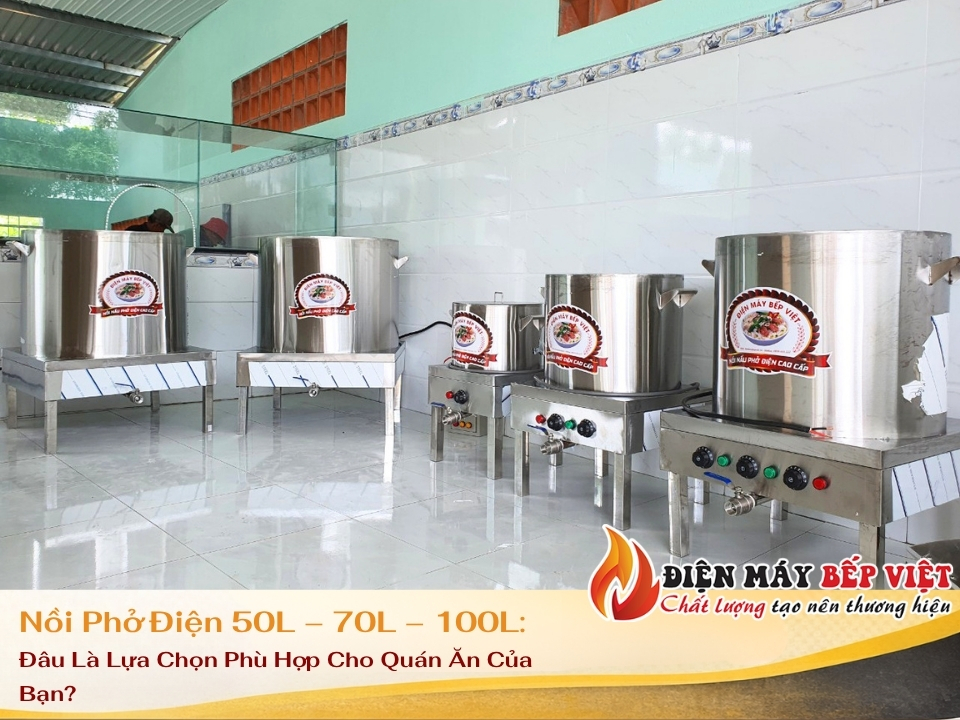 Nồi Phở Điện 50L – 70L – 100L: Đâu Là Lựa Chọn Phù Hợp Cho Quán Ăn Của Bạn?