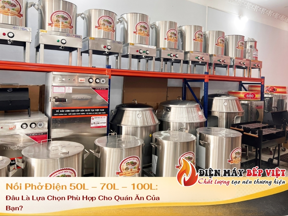 Nồi Phở Điện 50L – 70L – 100L: Đâu Là Lựa Chọn Phù Hợp Cho Quán Ăn Của Bạn?