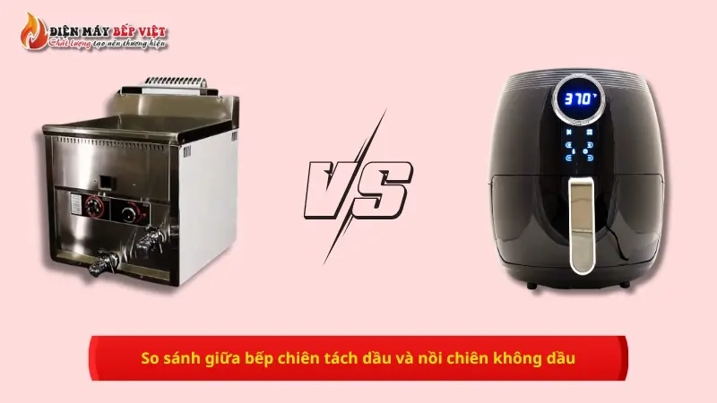 So sánh giữa bếp chiên tách dầu và nồi chiên không dầu