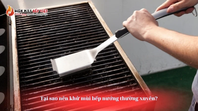 Tại sao nên khử mùi bếp nướng thường xuyên?