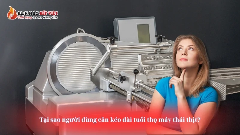 Tại sao người dùng cần kéo dài tuổi thọ máy thái thịt?