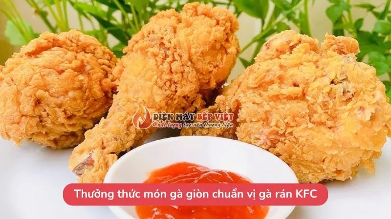 Thưởng thức món gà giòn chuẩn vị gà rán KFC