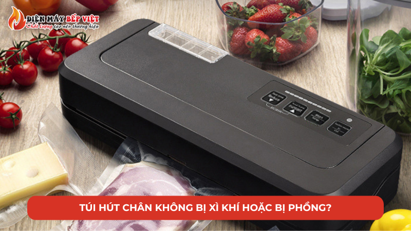 Túi hút chân không bị xì hoặc bị phồng?
