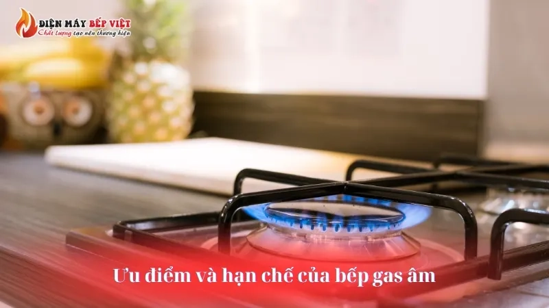 Ưu điểm và hạn chế của bếp gas âm