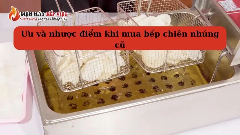 ưu và nhược điểm khi mua bếp chiên nhúng cũ