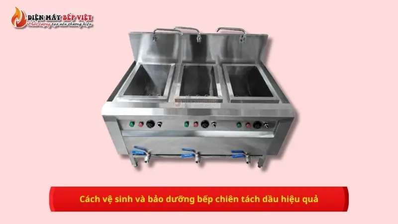 Vệ sinh và bảo dưỡng bếp chiên tách dầu