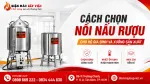 Cách Chọn Nồi Nấu Rượu Bằng Điện Phù Hợp Nhu Cầu Sản Xuất