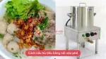 Cách nấu hủ tiếu bằng nồi nấu phở đơn giản ngay tại nhà