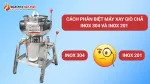 Cách phân biệt máy xay giò chả inox 304 và inox 201 chính xác