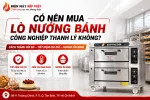 Có Nên Mua Lò Nướng Bánh Công Nghiệp Thanh Lý Không? Cách Tránh Rủi Ro Tốn Kém