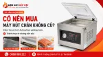 Có Nên Mua Máy Hút Chân Không Cũ: Rủi Ro Cần Kiểm Tra Trước Khi Mua