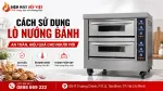 Hướng Dẫn Cách Sử Dụng Lò Nướng Bánh Từ Mẻ Đầu Đến Vận Hành Hằng Ngày