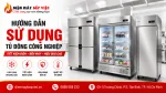 Hướng Dẫn Sử Dụng Tủ Đông Công Nghiệp Tiết Kiệm Điện, Bền Máy