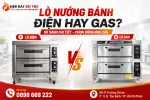 Lò Nướng Bánh Điện Hay Gas? So Sánh Theo Chất Lượng Nướng Và Vận Hành Thực Tế
