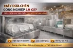 Máy Rửa Chén Công Nghiệp Là Gì? Cách Chọn Máy Rửa Chén Phù Hợp Cho Nhà Hàng