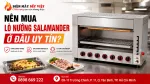Mua Lò Nướng Salamander Ở Đâu Uy Tín? Tiêu Chí Chọn Đơn Vị Cung Cấp