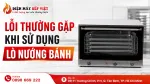 Nhận Biết Lỗi Thường Gặp Khi Sử Dụng Lò Nướng Bánh: Do Thao Tác Hay Thiết Bị?