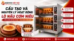 Những Điểm Cần Biết Về Cấu Tạo Và Nguyên Lý Hoạt Động Lò Nấu Cơm Niêu
