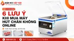 Những Lưu Ý Khi Mua Máy Hút Chân Không Online Để Tránh Chọn Sai