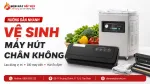 Quy Trình Vệ Sinh Máy Hút Chân Giúp Máy Bền Và Hút Ổn Định
