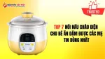 Top 7 nồi nấu cháo điện cho bé ăn dặm được các mẹ tin dùng nhất