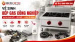 Vệ Sinh Bếp Gas Công Nghiệp Inox 304 Cho Quán Ăn, Nhà Hàng Vận Hành Liên Tục