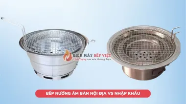 Bếp nướng âm bàn nội địa và nhập khẩu: Nên chọn loại nào?