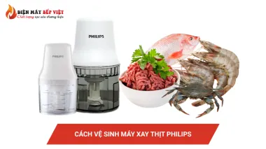 Cách vệ sinh máy xay thịt Philips đơn giản, đúng cách, hiệu quả nhất