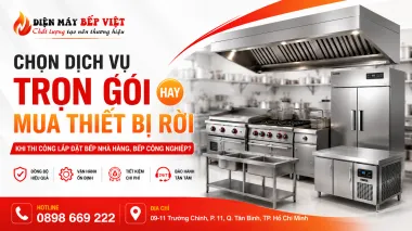 Chọn Dịch Vụ Trọn Gói Hay Mua Thiết Bị Rời Khi Thi Công Lắp Đặt Bếp Nhà Hàng?