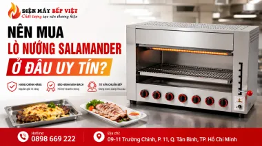Nên Mua Lò Nướng Salamander Ở Đâu Uy Tín?