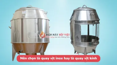 Nên chọn lò quay vịt inox hay lò quay vịt kính?