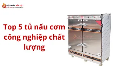 Top 5 tủ nấu cơm công nghiệp chất lượng đáng mua tại Điện Máy Bếp Việt